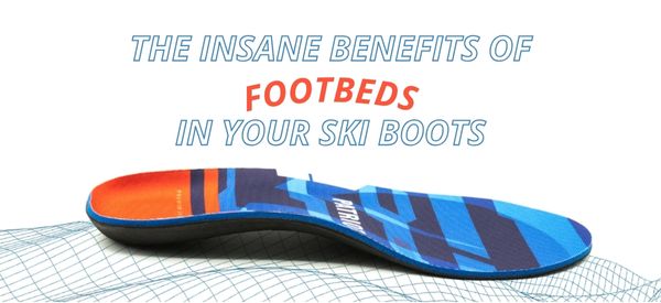 The Insane Benefits of Footbeds in your Ski Boots